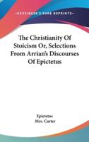 The Christianity Of Stoicism Or, Selections From Arrian's Discourses Of Epictetus