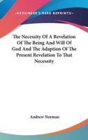The Necessity Of A Revelation Of The Being And Will Of God And The Adaption Of The Present Revelation To That Necessity