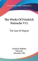 The Works Of Friedrich Nietzsche V11