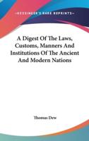 A Digest Of The Laws, Customs, Manners And Institutions Of The Ancient And Modern Nations