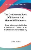 The Gentlemen's Book Of Etiquette And Manual Of Politeness