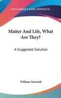 Matter And Life, What Are They?