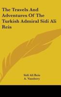 The Travels And Adventures Of The Turkish Admiral Sidi Ali Reis