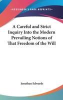 A Careful and Strict Inquiry Into the Modern Prevailing Notions of That Freedom of the Will