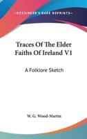 Traces Of The Elder Faiths Of Ireland V1