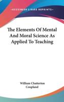 The Elements of Mental and Moral Science as Applied to Teaching