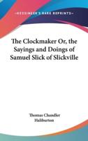 The Clockmaker Or, the Sayings and Doings of Samuel Slick of Slickville