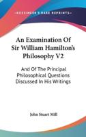 An Examination Of Sir William Hamilton's Philosophy V2