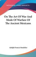 On The Art Of War And Mode Of Warfare Of The Ancient Mexicans