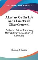 A Lecture On The Life And Character Of Oliver Cromwell
