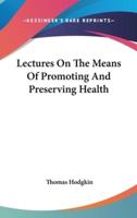 Lectures On The Means Of Promoting And Preserving Health
