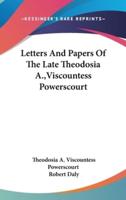 Letters And Papers Of The Late Theodosia A., Viscountess Powerscourt
