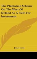 The Plantation Scheme Or, The West Of Ireland As A Field For Investment