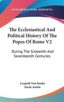 The Ecclesiastical And Political History Of The Popes Of Rome V2