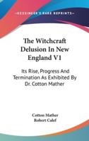 The Witchcraft Delusion In New England V1