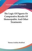 The Logic Of Figures Or Comparative Results Of Homeopathic And Other Treatments