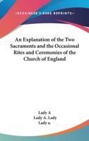An Explanation of the Two Sacraments and the Occasional Rites and Ceremonies of the Church of England