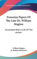 Fraserian Papers Of The Late Dr. William Maginn