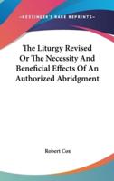 The Liturgy Revised Or The Necessity And Beneficial Effects Of An Authorized Abridgment