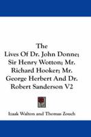 The Lives of Dr. John Donne; Sir Henry Wotton; Mr. Richard Hooker; Mr. George Herbert and Dr. Robert Sanderson