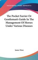 The Pocket Farrier Or Gentleman's Guide In The Management Of Horses Under Various Diseases
