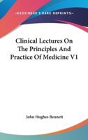 Clinical Lectures On The Principles And Practice Of Medicine V1