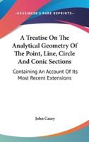 A Treatise On The Analytical Geometry Of The Point, Line, Circle And Conic Sections