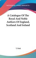 A Catalogue Of The Royal And Noble Authors Of England, Scotland And Ireland