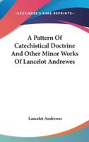 A Pattern Of Catechistical Doctrine And Other Minor Works Of Lancelot Andrewes