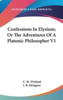 Confessions In Elysium; Or The Adventures Of A Platonic Philosopher V1