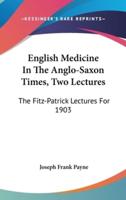 English Medicine In The Anglo-Saxon Times, Two Lectures