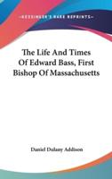 The Life And Times Of Edward Bass, First Bishop Of Massachusetts