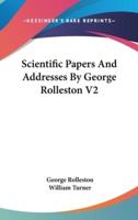 Scientific Papers And Addresses By George Rolleston V2