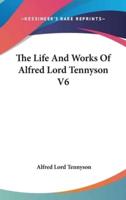 The Life And Works Of Alfred Lord Tennyson V6