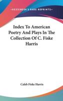 Index To American Poetry And Plays In The Collection Of C. Fiske Harris