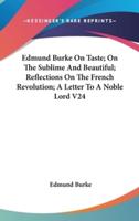 Edmund Burke On Taste; On The Sublime And Beautiful; Reflections On The French Revolution; A Letter To A Noble Lord V24