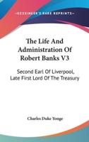 The Life And Administration Of Robert Banks V3