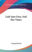 Lady Jane Grey, And Her Times