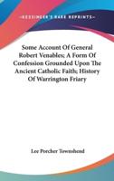 Some Account Of General Robert Venables; A Form Of Confession Grounded Upon The Ancient Catholic Faith; History Of Warrington Friary