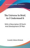 The Universe In Brief, As I Understand It