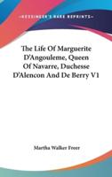 The Life Of Marguerite D'Angouleme, Queen Of Navarre, Duchesse D'Alencon And De Berry V1