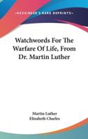 Watchwords For The Warfare Of Life, From Dr. Martin Luther