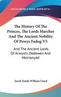 The History Of The Princes, The Lords Marcher And The Ancient Nobility Of Powys Fadog V5