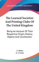 The Learned Societies And Printing Clubs Of The United Kingdom