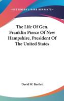 The Life Of Gen. Franklin Pierce Of New Hampshire, President Of The United States