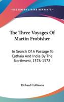 The Three Voyages Of Martin Frobisher