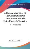 A Comparative View Of The Constitutions Of Great Britain And The United States Of America