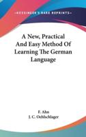 A New, Practical And Easy Method Of Learning The German Language