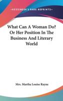 What Can A Woman Do? Or Her Position In The Business And Literary World