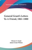 General Grant's Letters To A Friend, 1861-1880